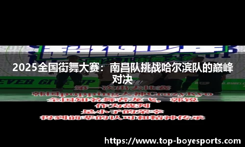 2025全国街舞大赛：南昌队挑战哈尔滨队的巅峰对决